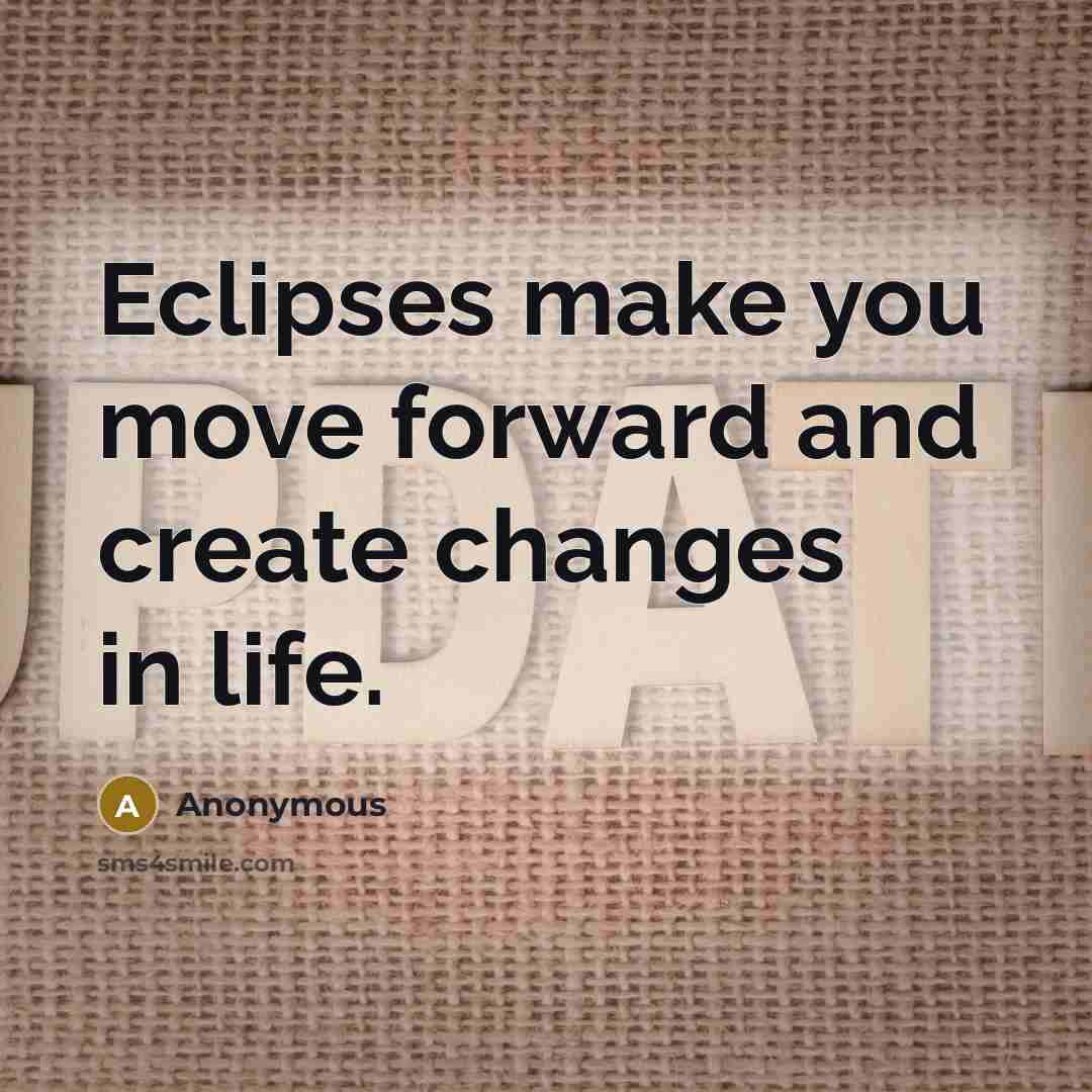 “Eclipses make you move forward and create changes in life.” quote by Anonymous