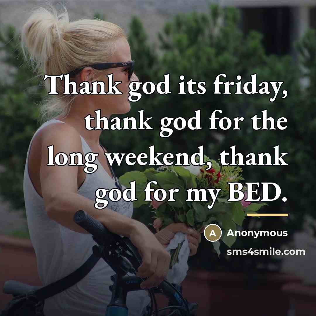 “Thank god its friday, thank god for the long weekend,…” quote by Anonymous