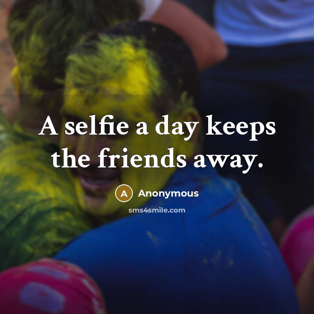 “A selfie a day keeps the friends away.…” quote by Anonymous