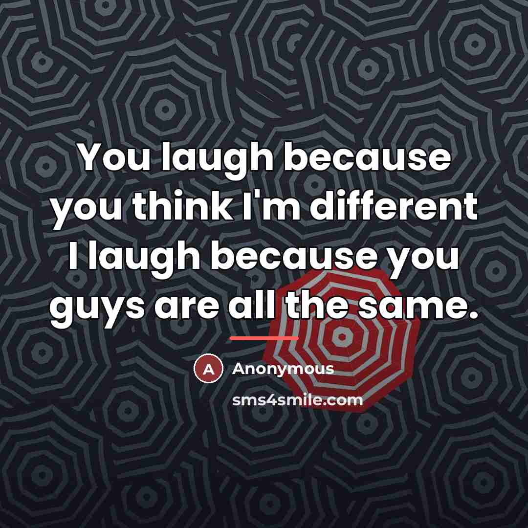“You laugh because you think I'm different I laugh because…” quote by Anonymous