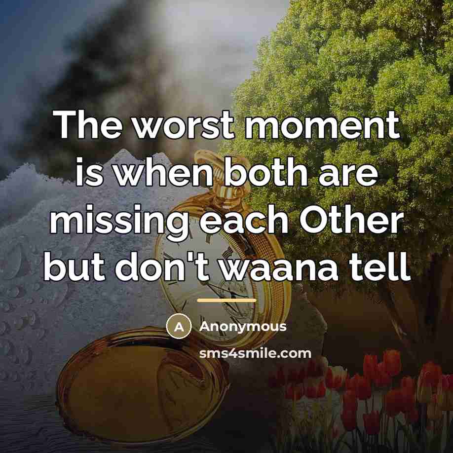 “The worst moment is when both are missing each Other…” quote by Anonymous