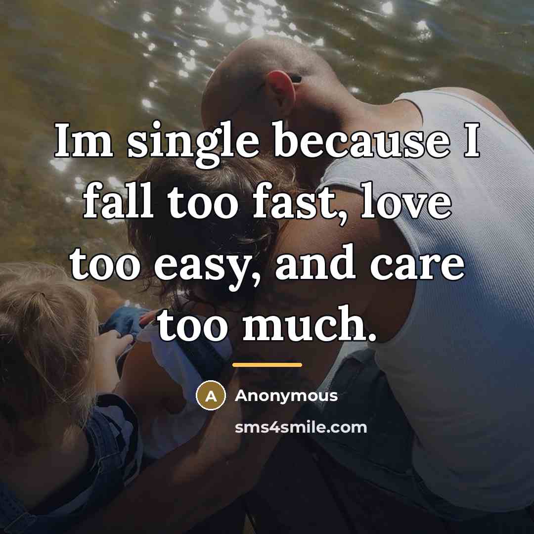 “Im single because I fall too fast, love too easy,…” quote by Anonymous