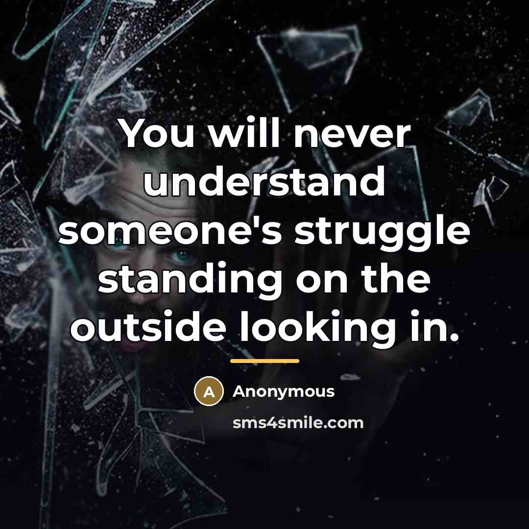 “You will never understand someone's struggle standing on the outside…” quote by Anonymous