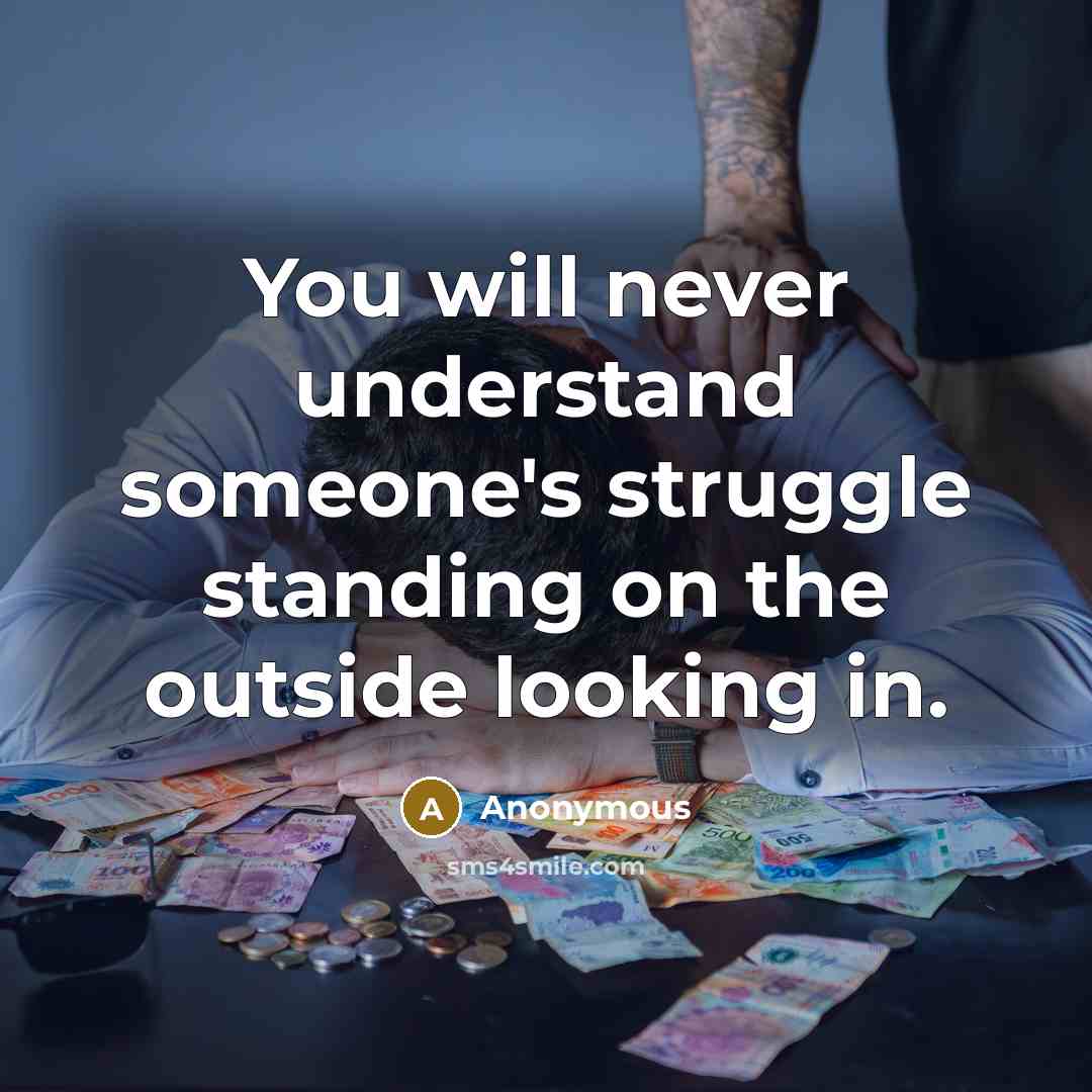 “You will never understand someone's struggle standing on the outside looking in.” quote by Anonymous