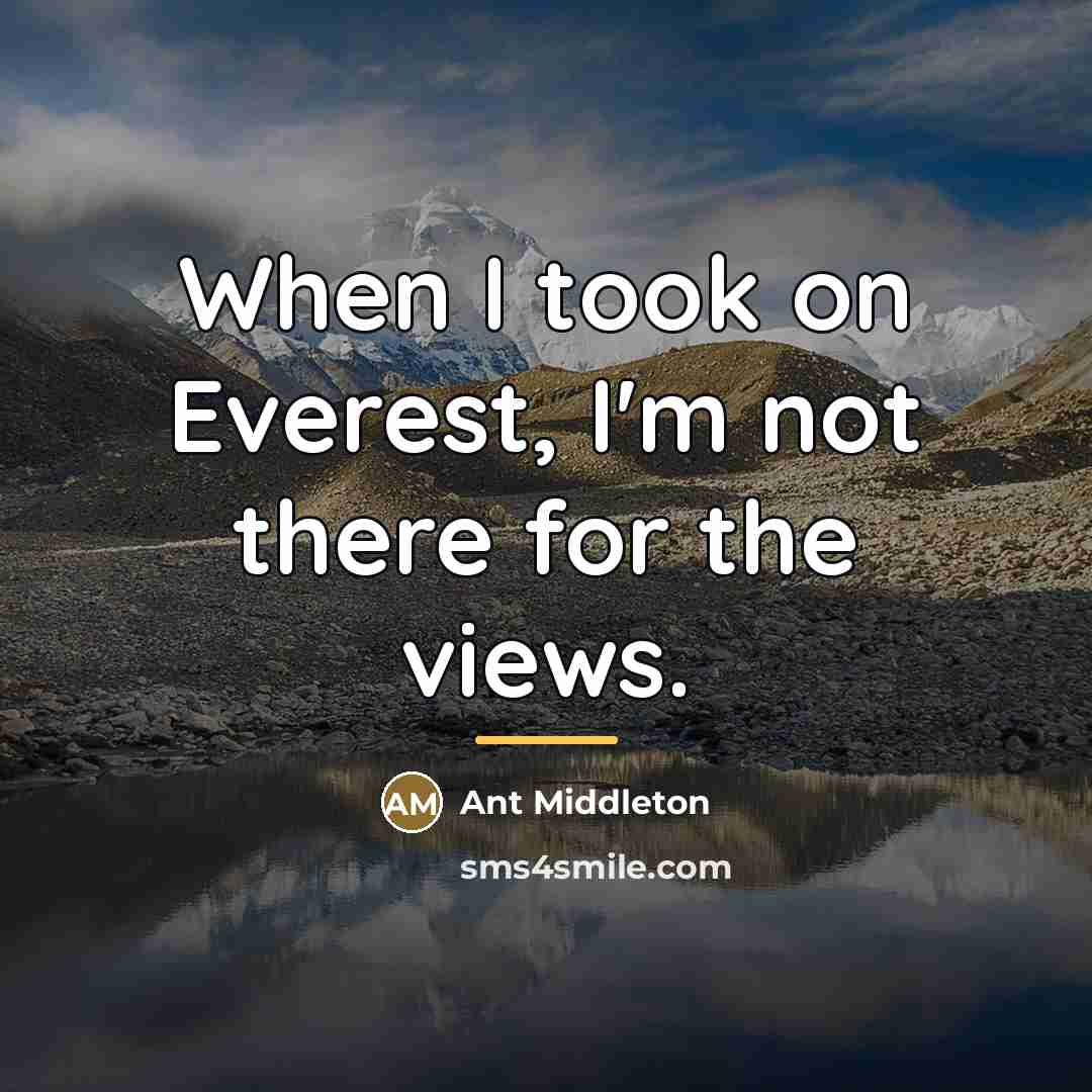 “When I took on Everest, I'm not there for the…” quote by Ant Middleton