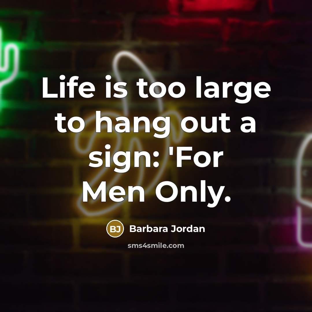 “Life is too large to hang out a sign: 'For Men Only.” quote by Barbara Jordan