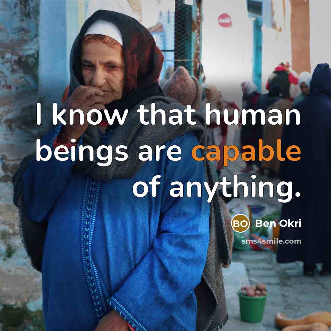 “I know that human beings are capable of anything.…” quote by Ben Okri