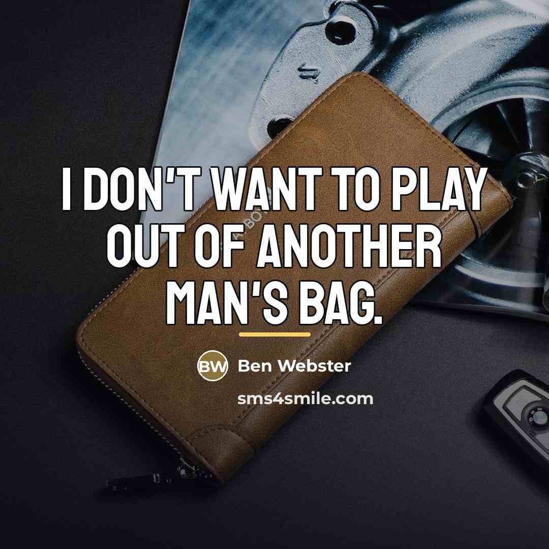 “I don't want to play out of another man's bag.…” quote by Ben Webster