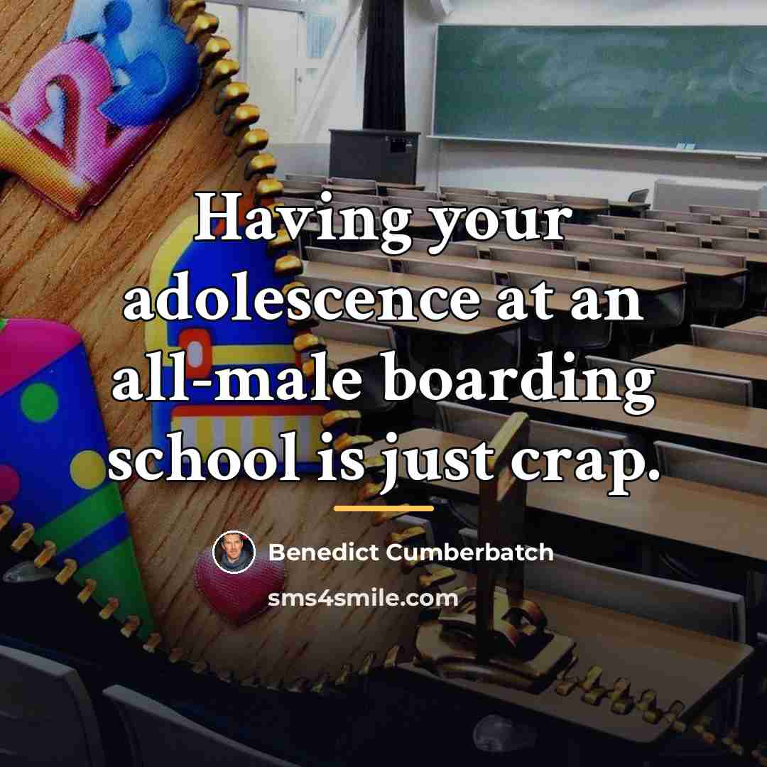 “Having your adolescence at an all-male boarding school is just…” quote by Benedict Cumberbatch