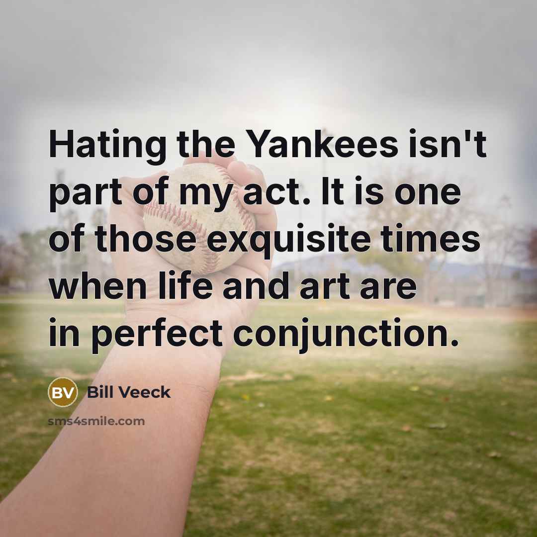“Hating the Yankees isn't part of my act. It is…” quote by Bill Veeck