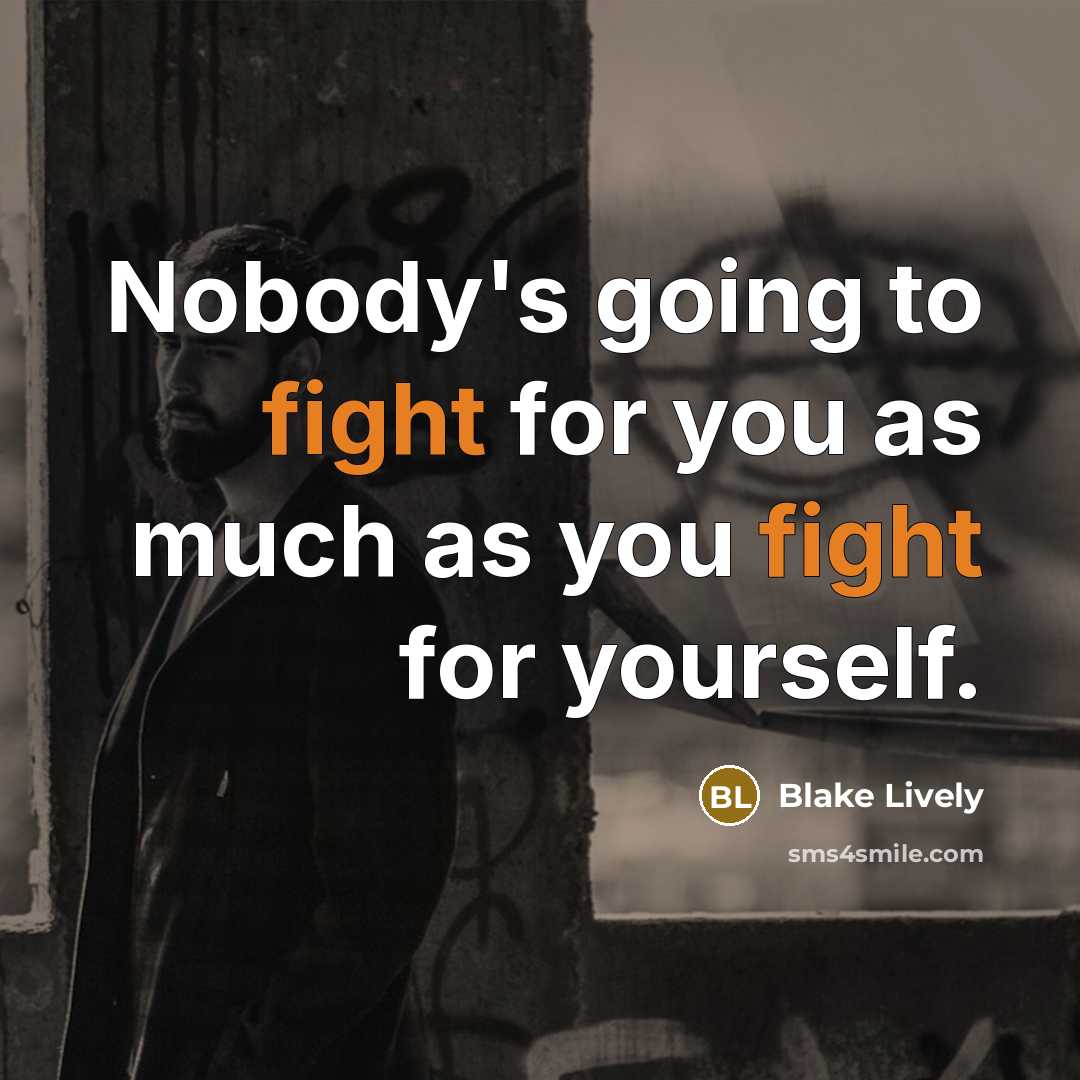 “Nobody's going to fight for you as much as you…” quote by Blake Lively