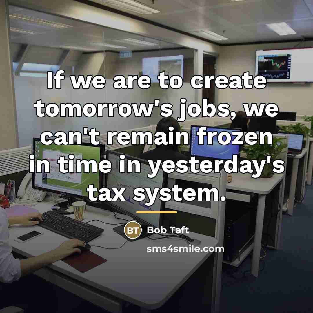 “If we are to create tomorrow's jobs, we can't remain…” quote by Bob Taft