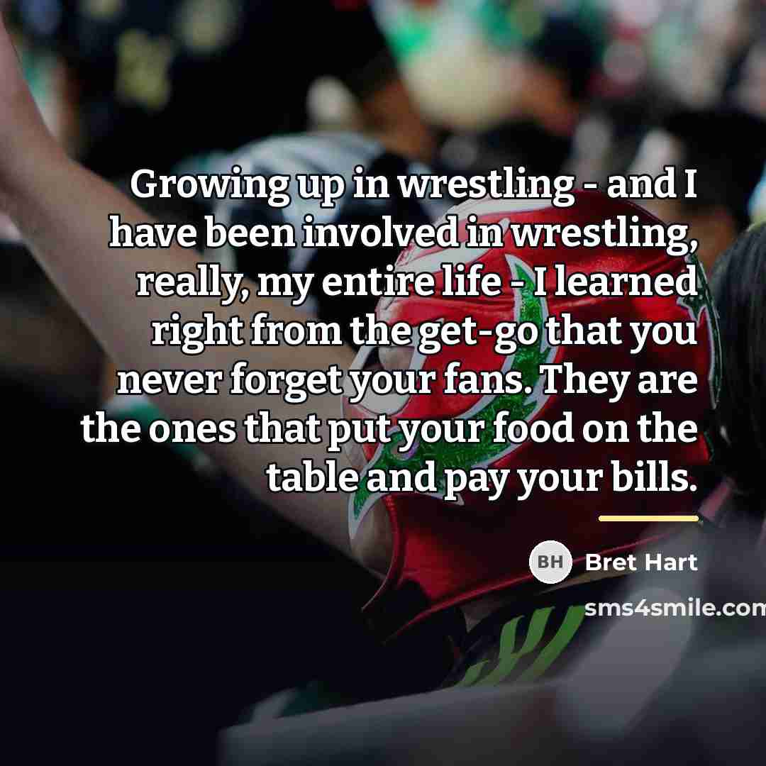 “Growing up in wrestling - and I have been involved…” quote by Bret Hart