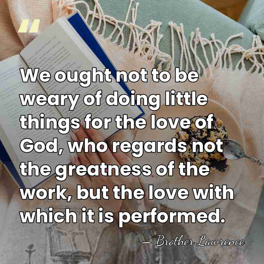 We ought not to be weary of doing little things for the&hellip; - Brother Lawrence