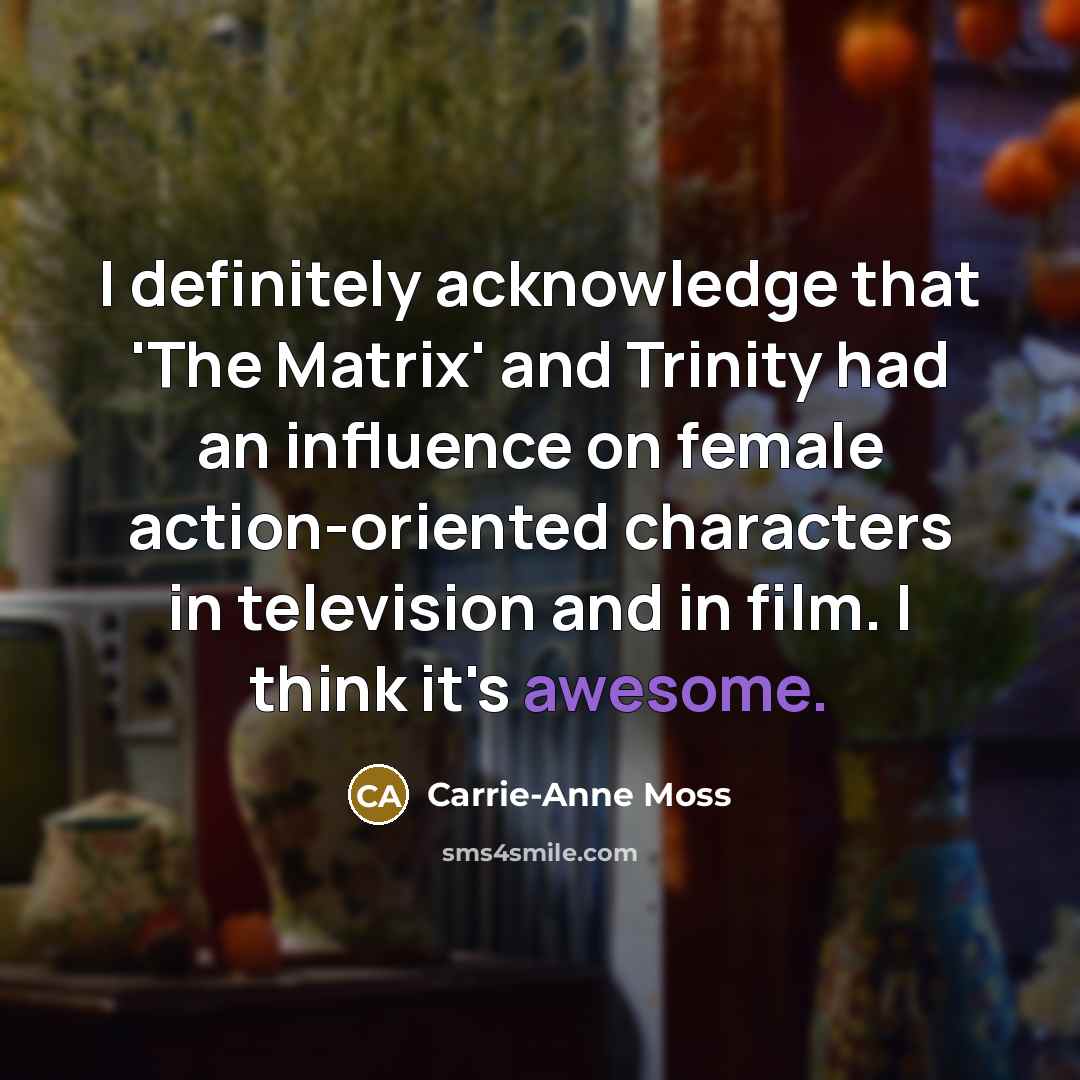 “I definitely acknowledge that 'The Matrix' and Trinity had an…” quote by Carrie-Anne Moss