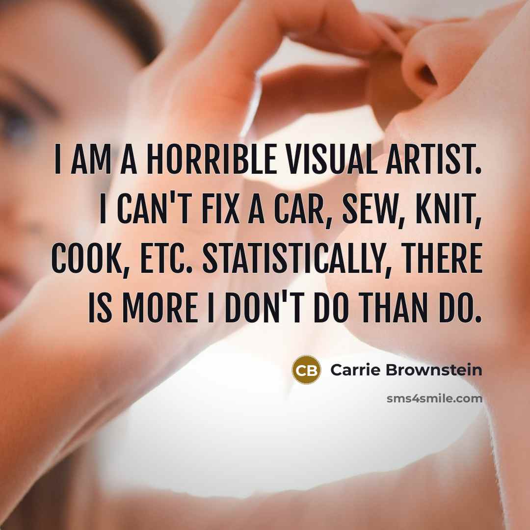 “I am a horrible visual artist. I can't fix a…” quote by Carrie Brownstein