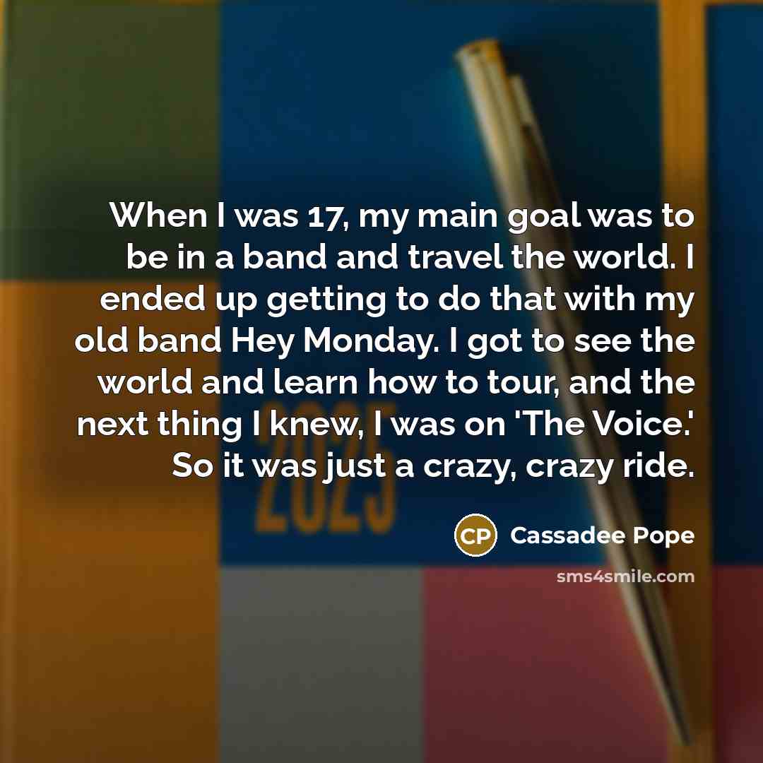 “When I was 17, my main goal was to be…” quote by Cassadee Pope