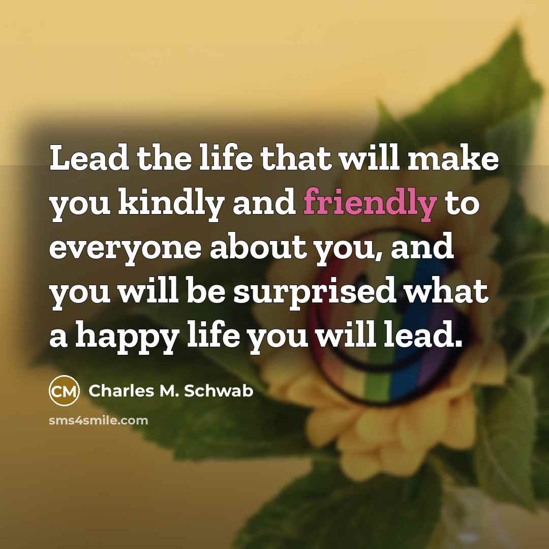 “Lead the life that will make you kindly and friendly…” quote by Charles M. Schwab