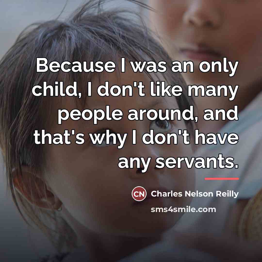 “Because I was an only child, I don't like many…” quote by Charles Nelson Reilly