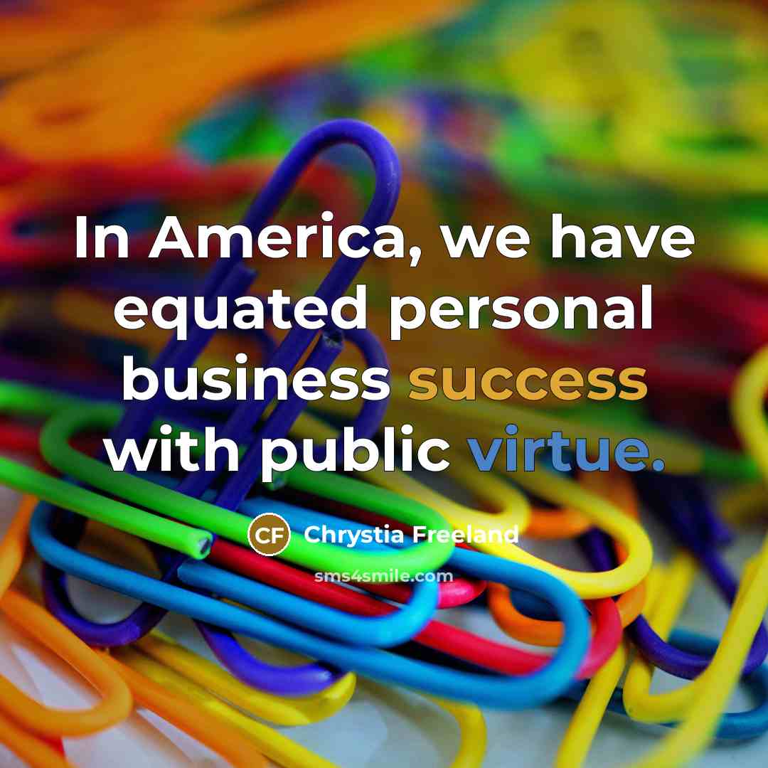 “In America, we have equated personal business success with public…” quote by Chrystia Freeland