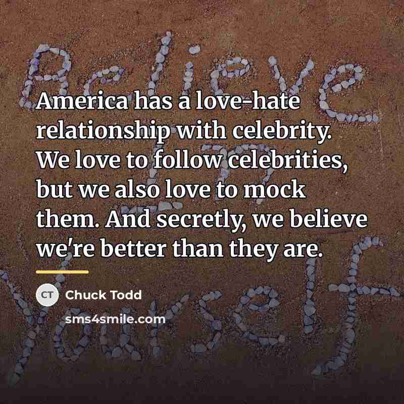 “America has a love-hate relationship with celebrity. We love to…” quote by Chuck Todd