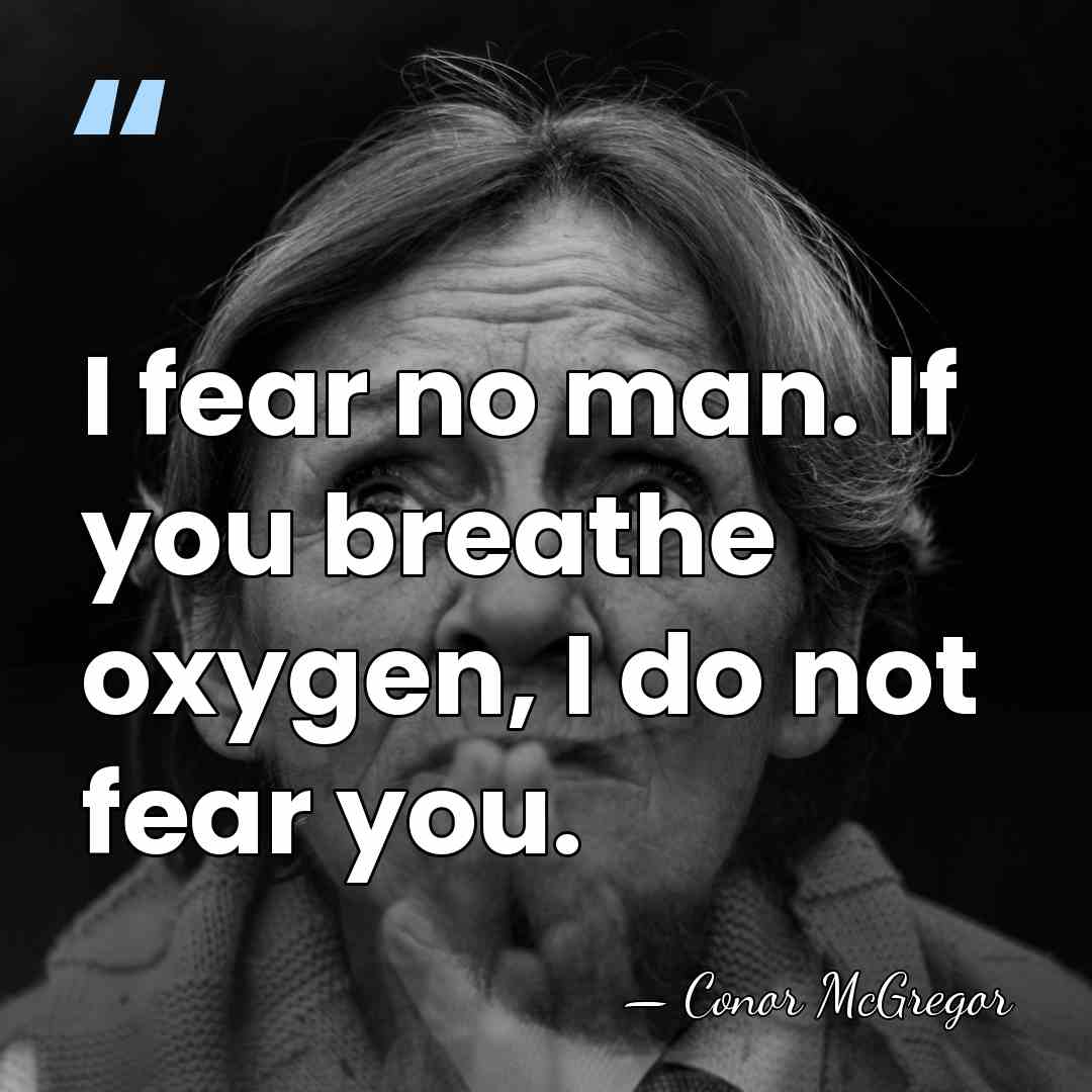 I fear no man. If you breathe oxygen, I do not fear&hellip; - Conor McGregor