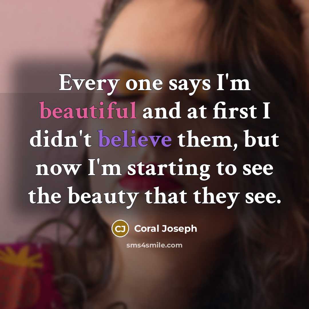 “Every one says I'm beautiful and at first I didn't…” quote by Coral Joseph