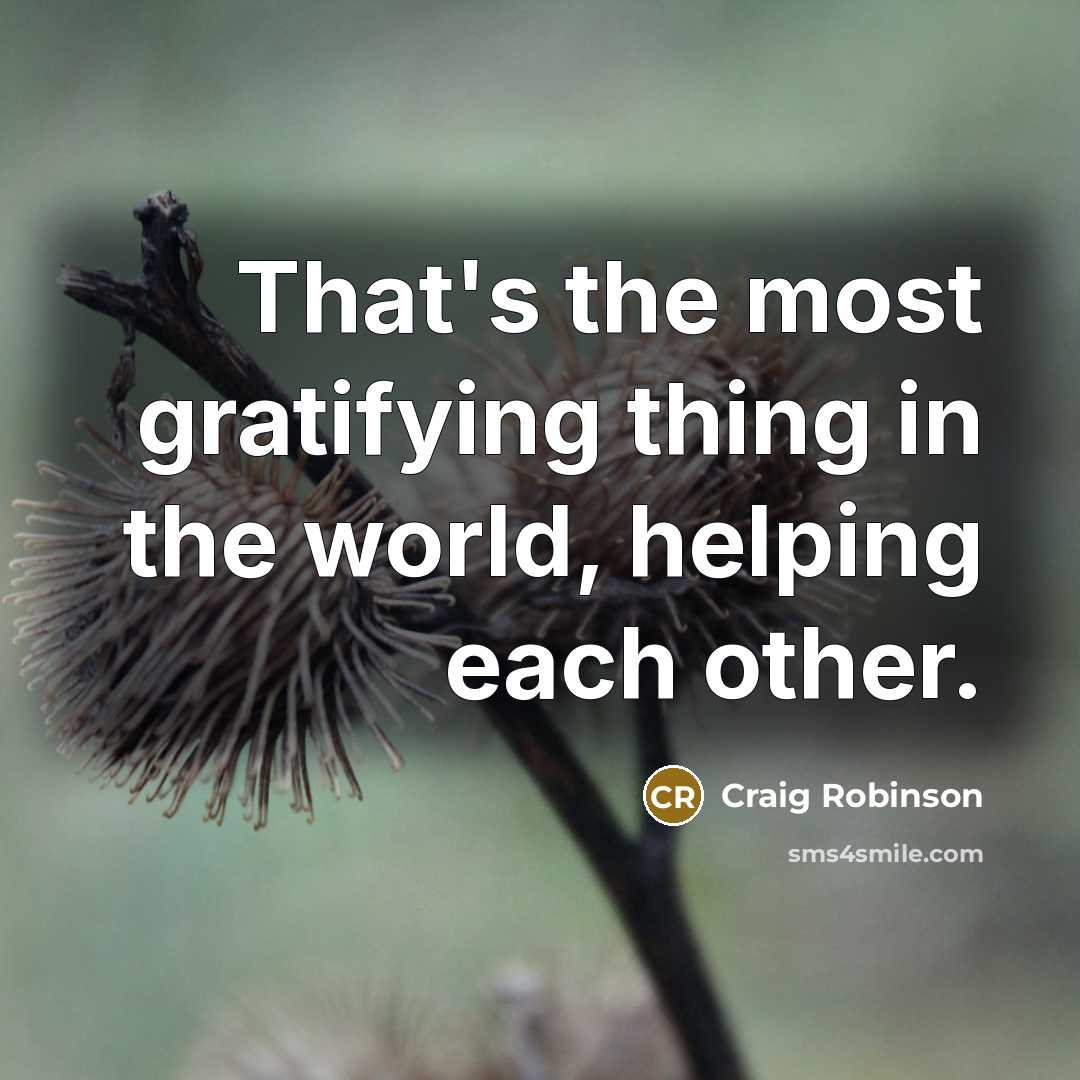 “That's the most gratifying thing in the world, helping each…” quote by Craig Robinson