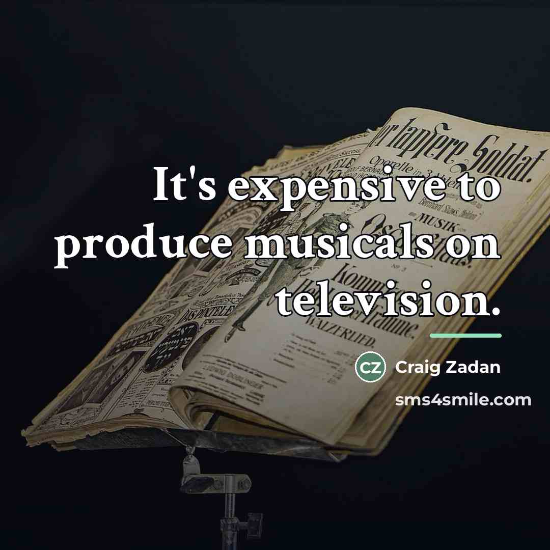 “It's expensive to produce musicals on television.…” quote by Craig Zadan