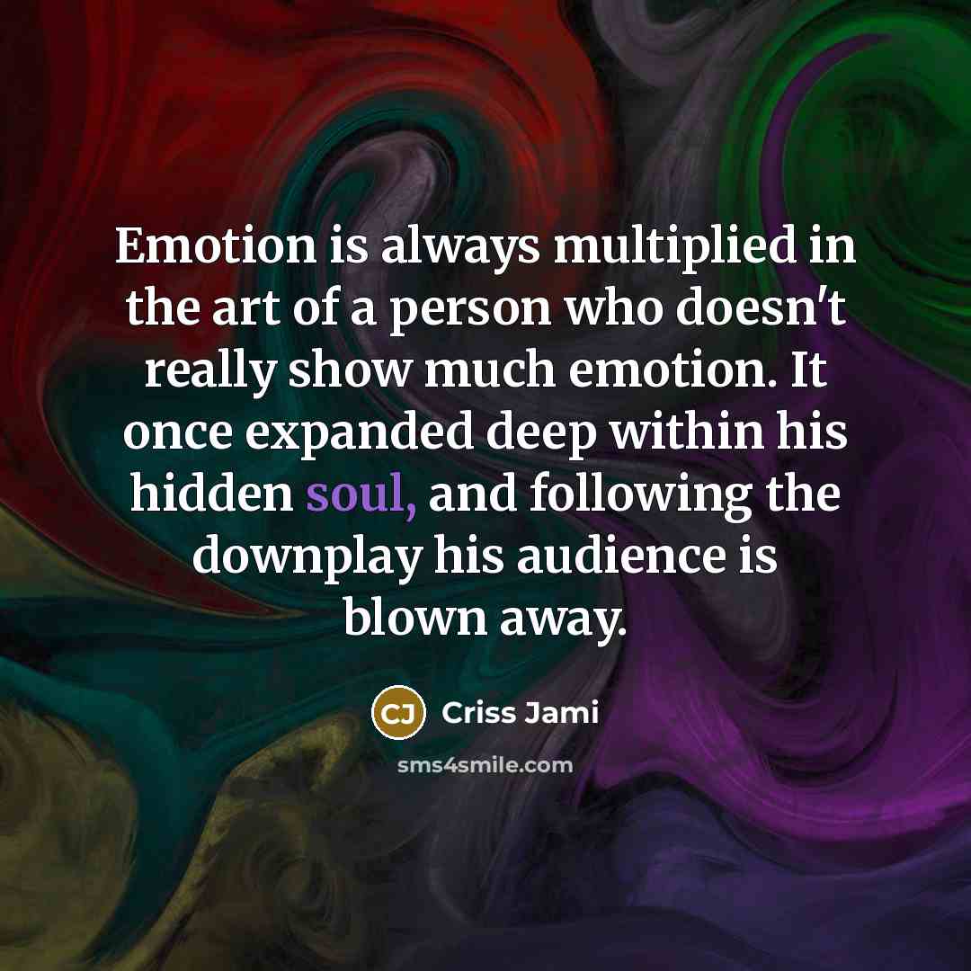 “Emotion is always multiplied in the art of a person…” quote by Criss Jami