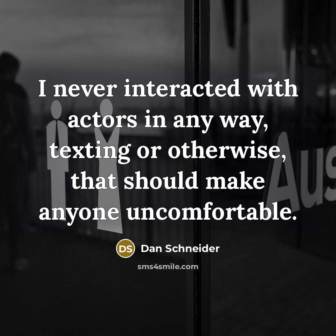 “I never interacted with actors in any way, texting or otherwise, that should make anyone uncomfortable.” quote by Dan Schneider