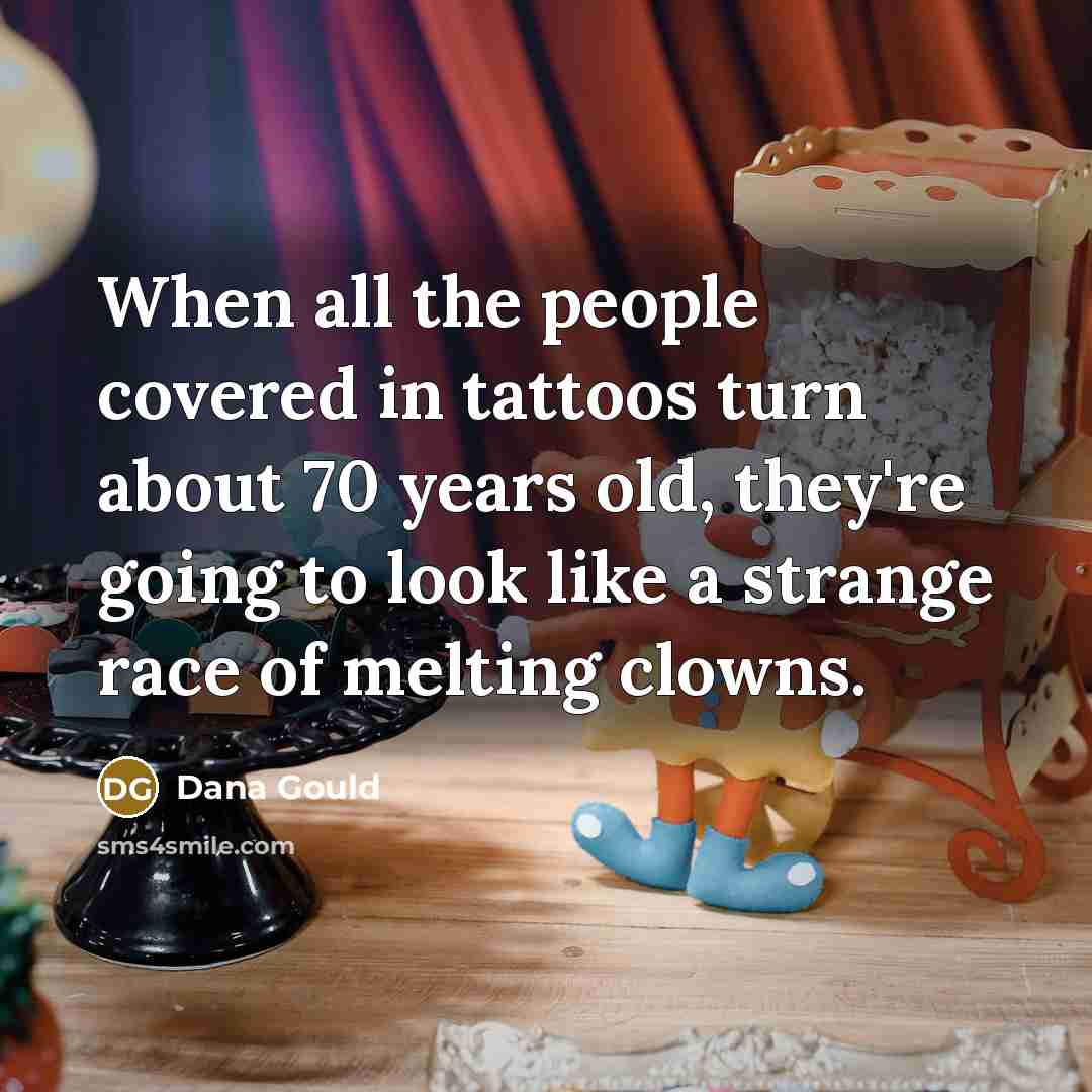 “When all the people covered in tattoos turn about 70…” quote by Dana Gould