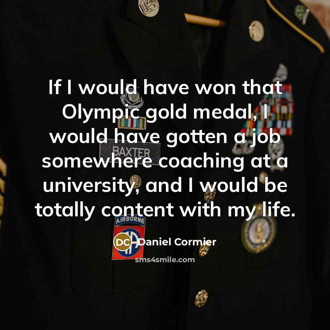 “If I would have won that Olympic gold medal, I…” quote by Daniel Cormier