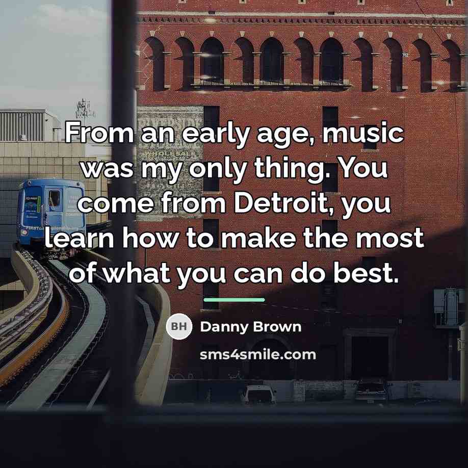 “From an early age, music was my only thing. You…” quote by Danny Brown