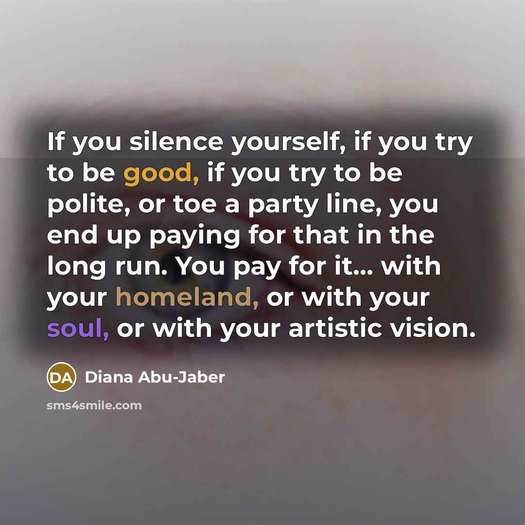 “If you silence yourself, if you try to be good,…” quote by Diana Abu-Jaber