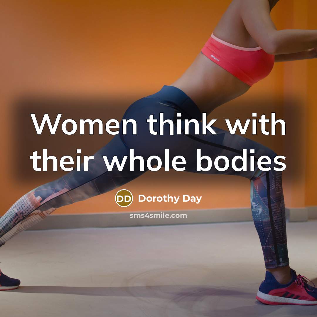 “Women think with their whole bodies…” quote by Dorothy Day