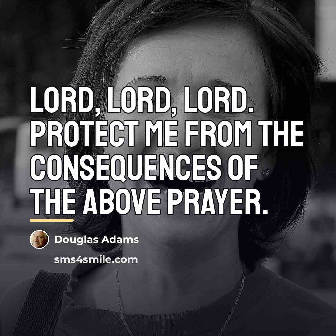 “Lord, lord, lord. Protect me from the consequences of the…” quote by Douglas Adams