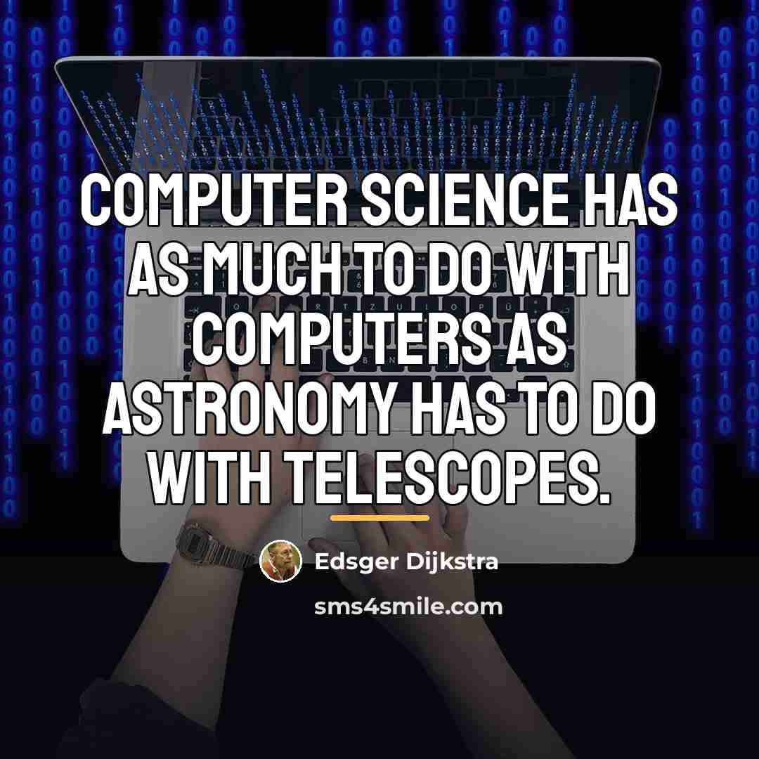 “Computer science has as much to do with computers as…” quote by Edsger Dijkstra