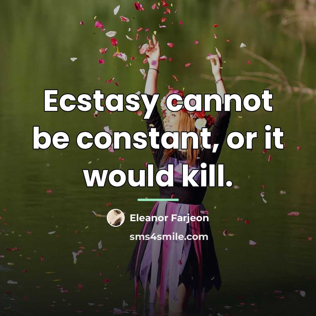“Ecstasy cannot be constant, or it would kill.…” quote by Eleanor Farjeon
