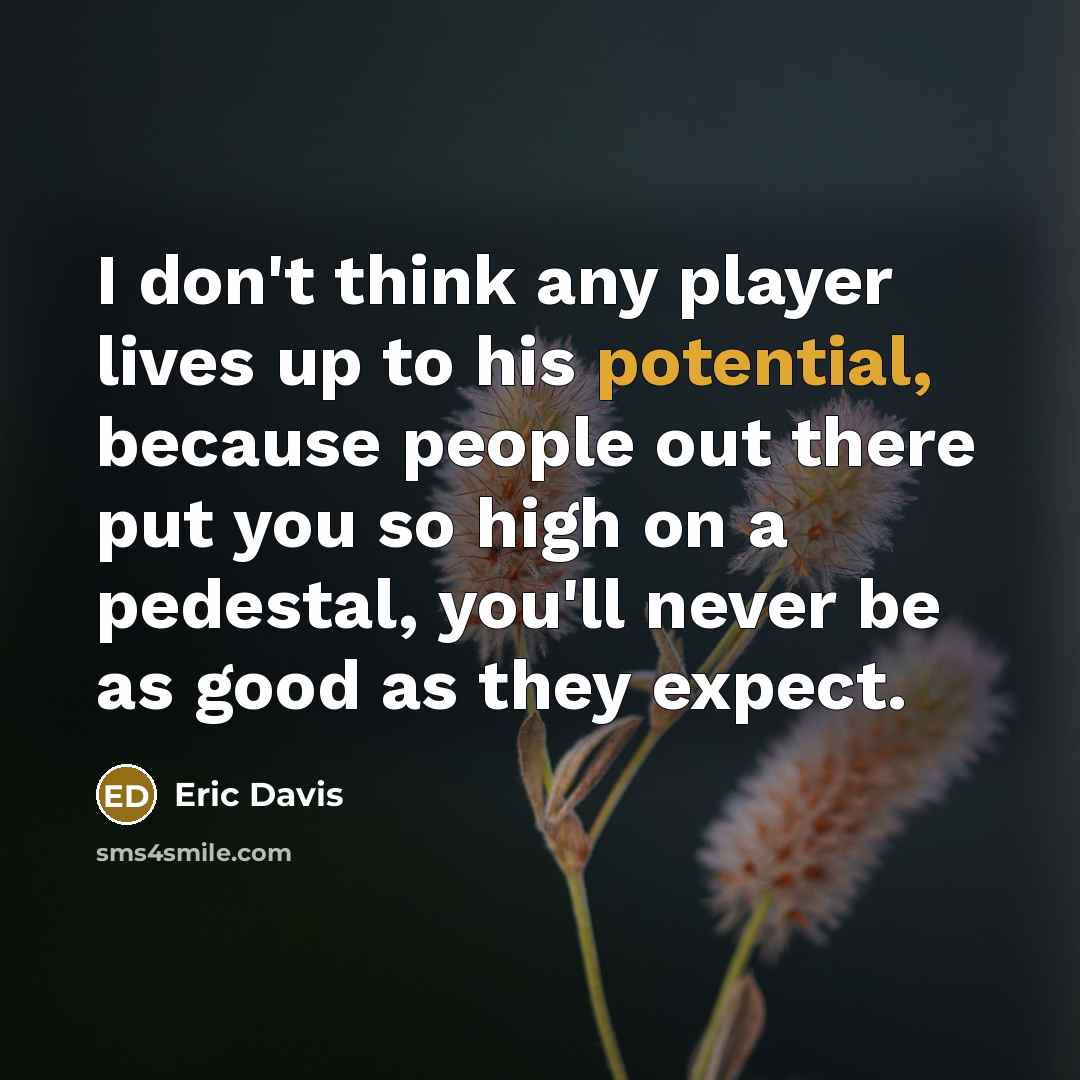 “I don't think any player lives up to his potential,…” quote by Eric Davis