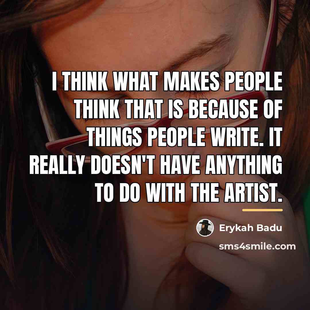 “I think what makes people think that is because of…” quote by Erykah Badu