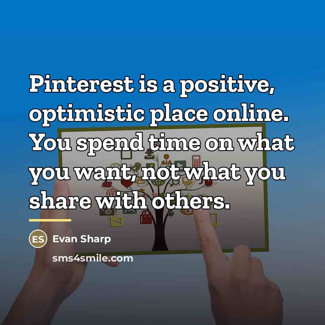 “Pinterest is a positive, optimistic place online. You spend time…” quote by Evan Sharp