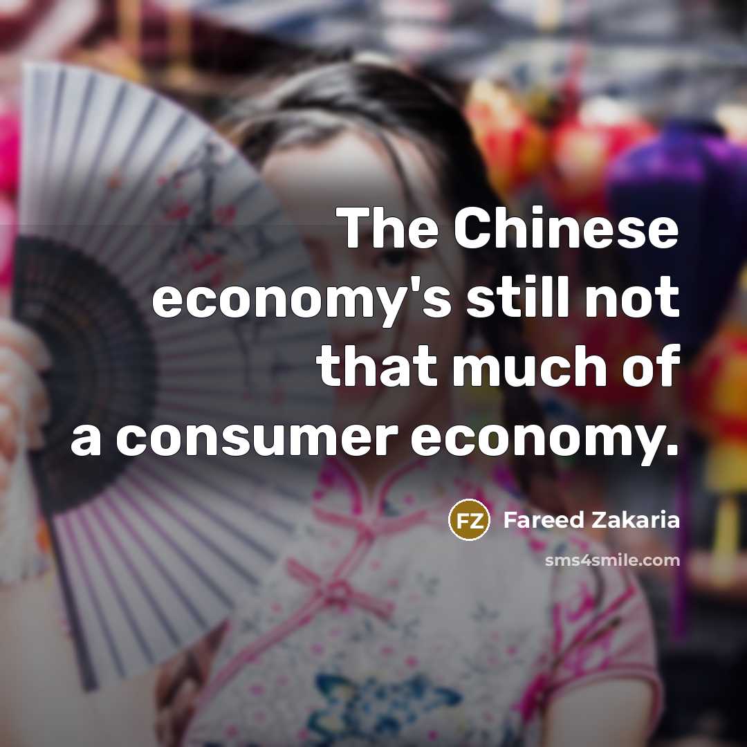 “The Chinese economy's still not that much of a consumer…” quote by Fareed Zakaria