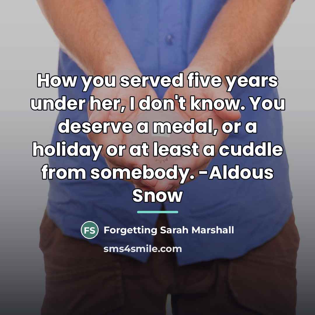 “How you served five years under her, I don't know.…” quote by Forgetting Sarah Marshall