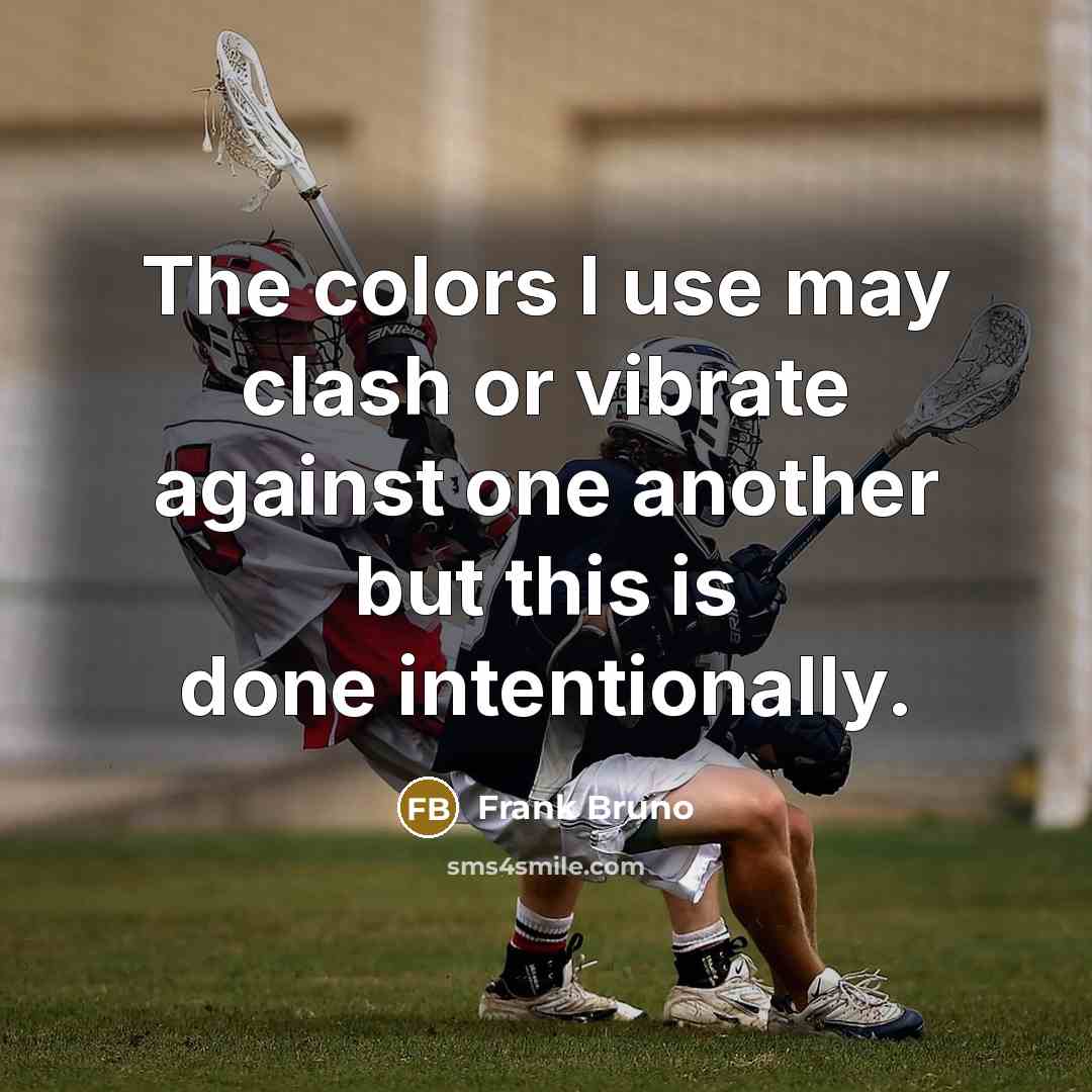 “The colors I use may clash or vibrate against one…” quote by Frank Bruno