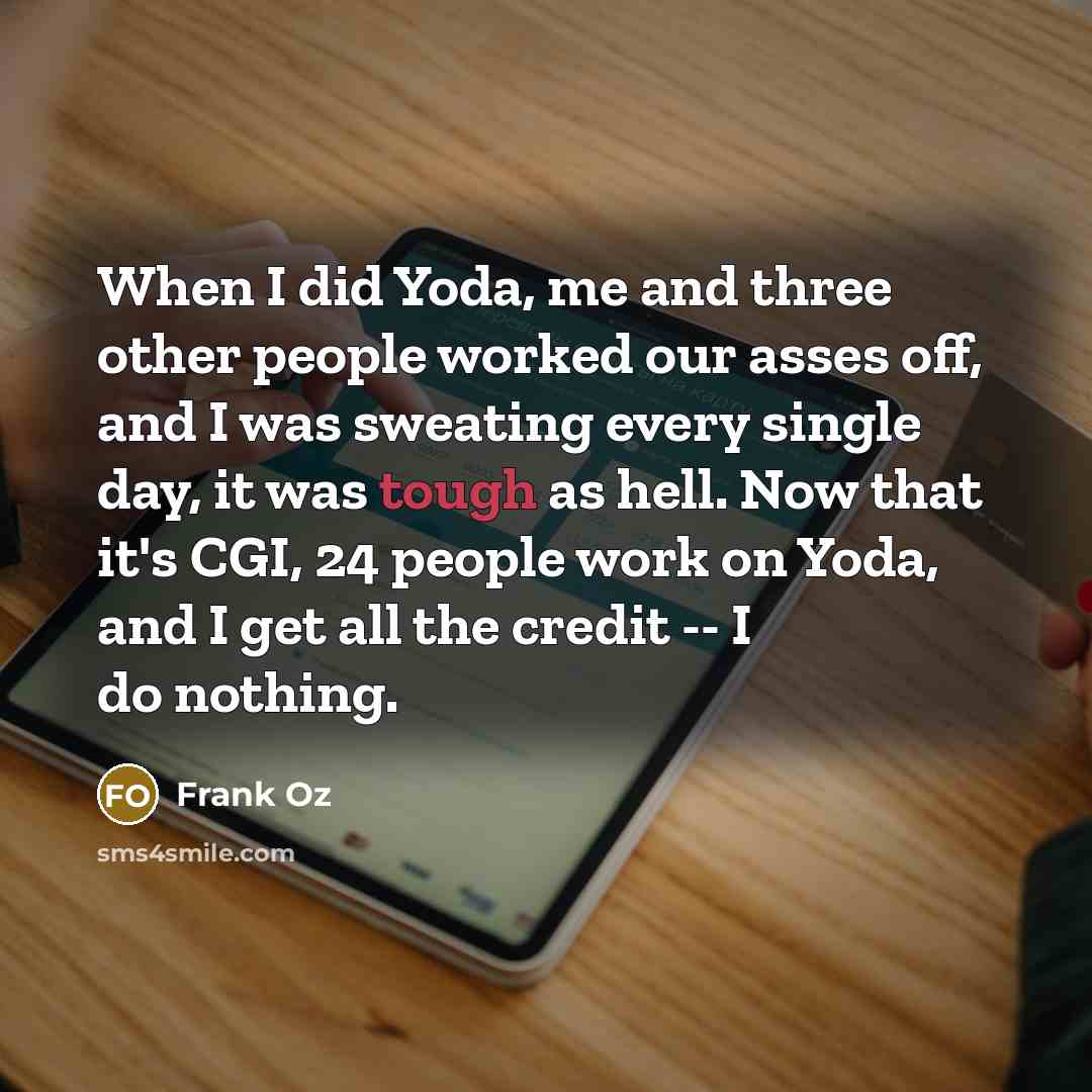 “When I did Yoda, me and three other people worked…” quote by Frank Oz