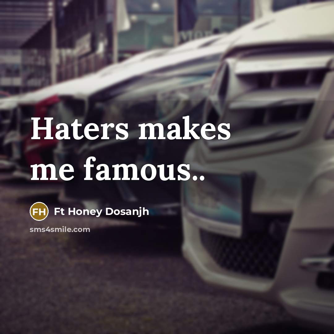 “Haters makes me famous..…” quote by Ft Honey Dosanjh