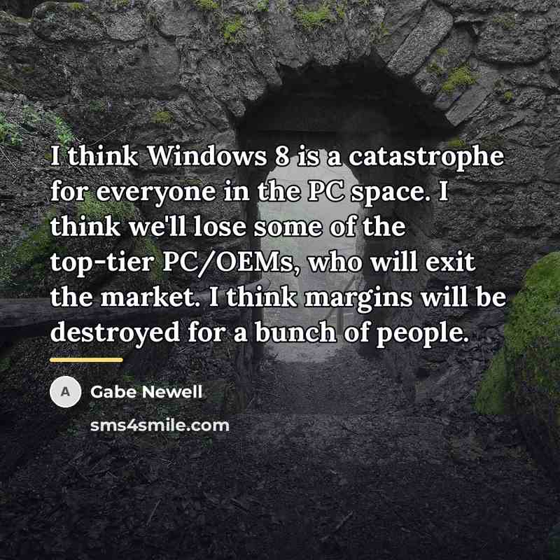“I think Windows 8 is a catastrophe for everyone in…” quote by Gabe Newell