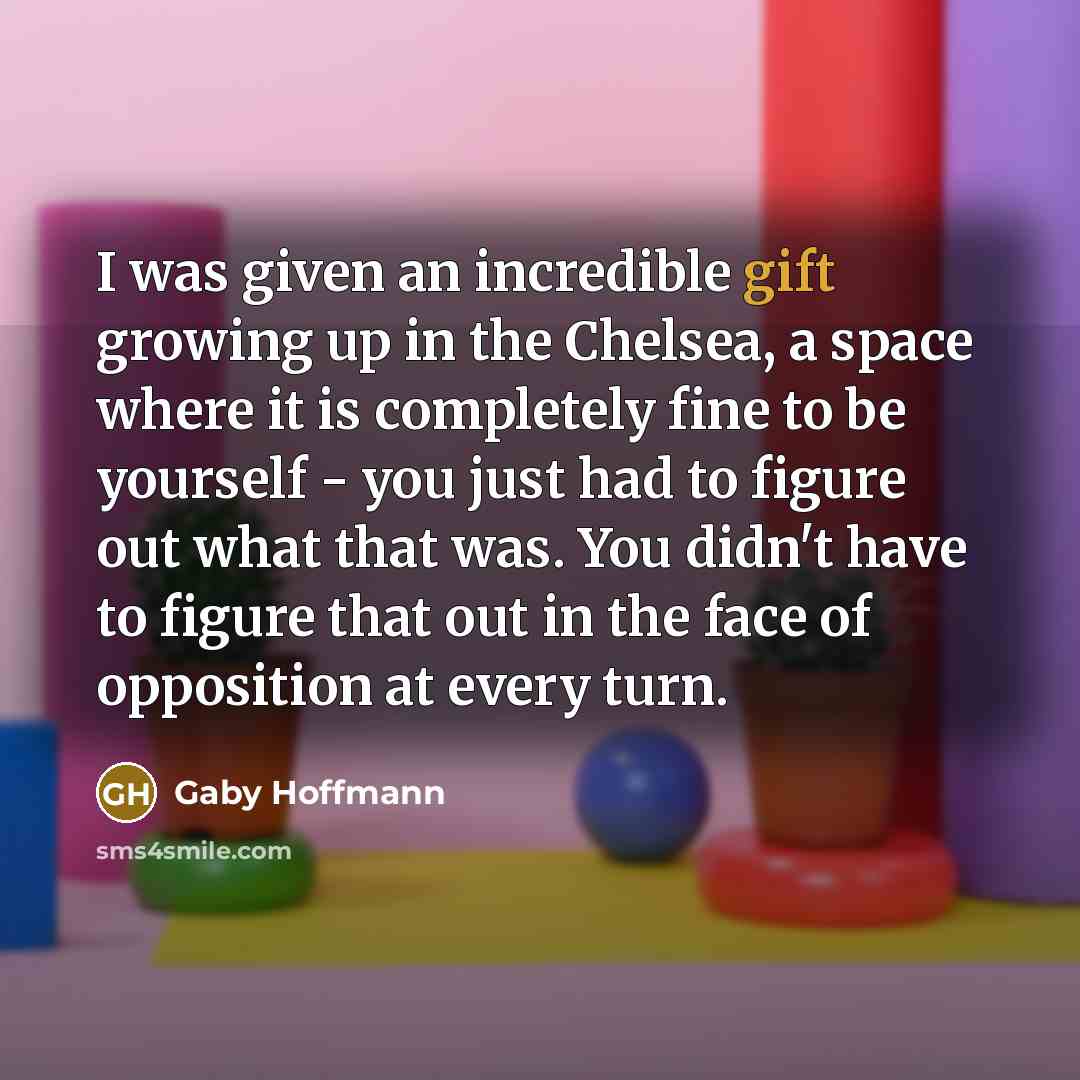 “I was given an incredible gift growing up in the…” quote by Gaby Hoffmann