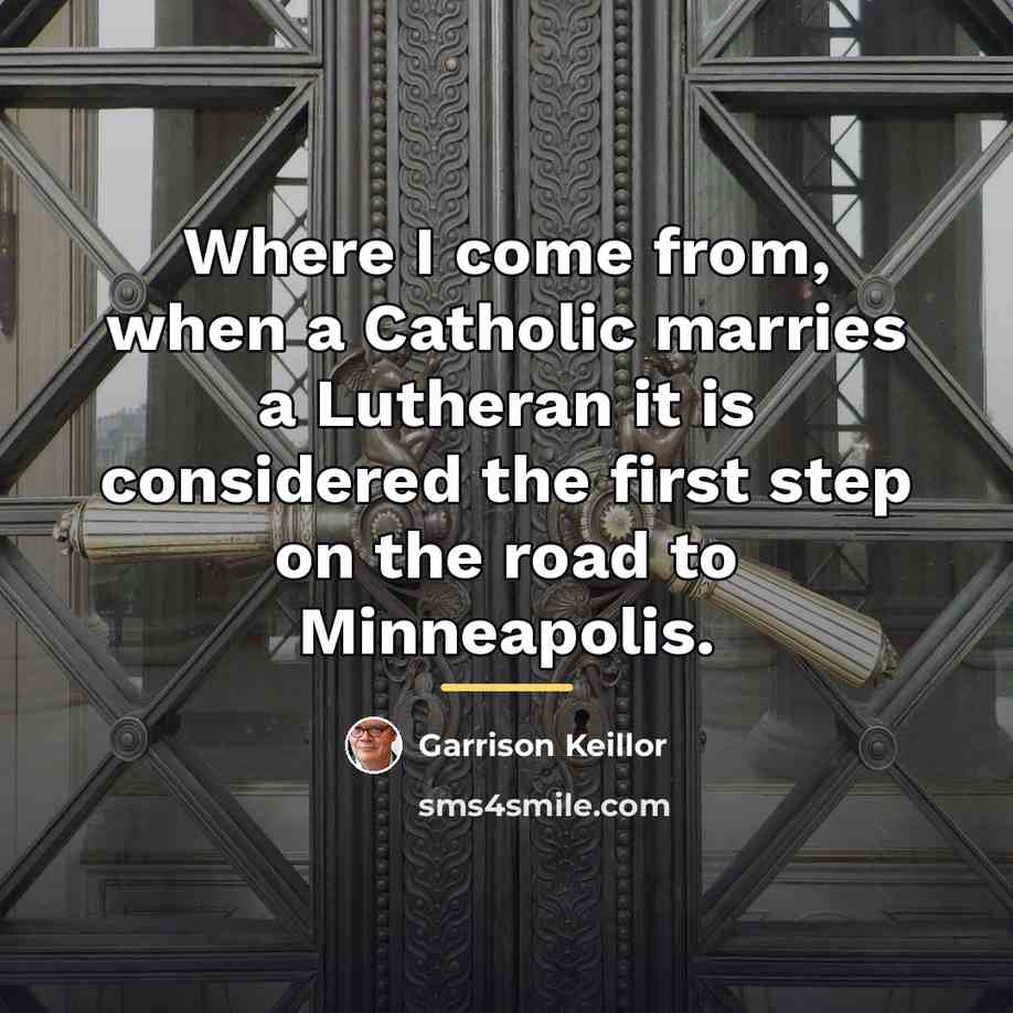 “Where I come from, when a Catholic marries a Lutheran…” quote by Garrison Keillor
